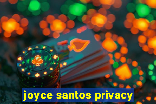 joyce santos privacy